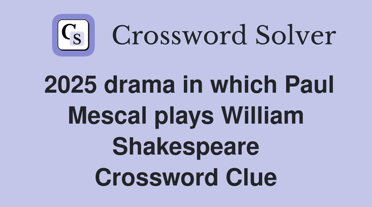 2025 drama in which Paul Mescal plays William Shakespeare Crossword